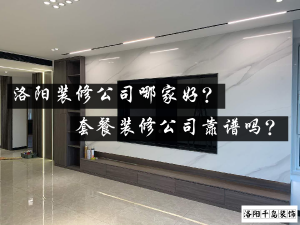 洛陽(yáng)裝修公司哪家好？套餐裝修公司靠譜嗎？