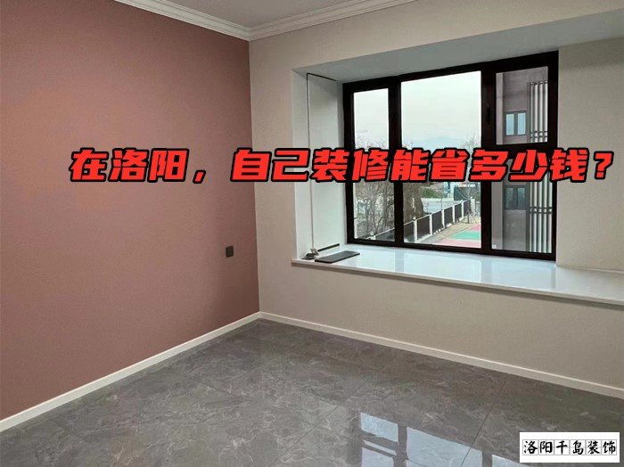 在洛陽，自己裝修能省多少錢？